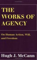 The Works of Agency: On Human Action, Will, and Freedom 0801485835 Book Cover