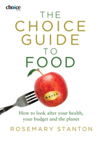 The Choice Guide to Food: How to look after your health, your budget and the planet 1742232949 Book Cover