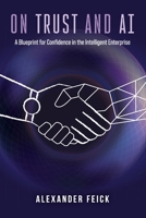 On Trust and AI: A Blueprint for Confidence in the Intelligent Enterprise 1067345019 Book Cover