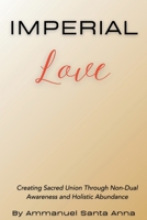 Imperial Love: Creating Sacred Union Through Non-Dual Awareness and Holistic Abundance B0FLNRT6DM Book Cover
