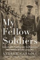 My Fellow Soldiers: General John Pershing and the Americans Who Helped Win the Great War 1594206481 Book Cover