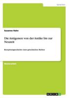 Die Antigonen von der Antike bis zur Neuzeit: Rezeptionsgeschichte eines griechischen Mythos 3656584222 Book Cover