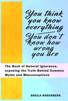 You Think You Know Everything, You Don't Know How Wrong You Are: The Book of General Ignorance, exposing the Truth Behind Common Myths and Misconceptions B0851MJGZG Book Cover