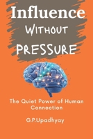 Influence Without Pressure: The Quiet Power of Human Connection B0GFFBGW8B Book Cover