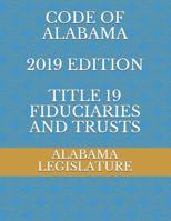 Code of Alabama 2019 Edition Title 19 Fiduciaries and Trusts 1078414750 Book Cover