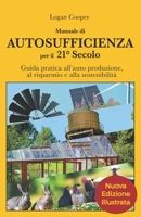 Manuale di Autosufficienza per il 21° secolo - Seconda Edizione: Guida pratica all'auto produzione, al risparmio e alla sostenibilità B0CQ5NW6NH Book Cover
