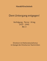 Dem Untergang entgegen! Verfolgung - Terror - Krieg 1937 - 1945 Bd. 3: Elmshorn im Nationalsozialismus im Spiegel der Elmshorner Nachrichten (German Edition) 3769387597 Book Cover