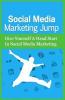 Social Media Marketing Jump: Give Yourself a Head Start in Social Media Marketing 1500983284 Book Cover