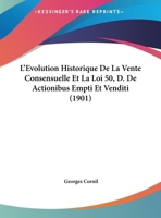 L'Evolution Historique De La Vente Consensuelle Et La Loi 50, D. De Actionibus Empti Et Venditi (1901) 1149751738 Book Cover