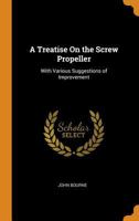 A Treatise On the Screw Propeller: With Various Suggestions of Improvement 0341996181 Book Cover