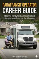 PARATRANSIT OPERATOR CAREER GUIDE: A beginner-friendly handbook to getting hired, training successfully, and serving riders safely B0GJPN4G1Z Book Cover