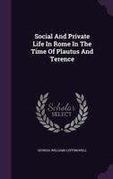 Social and Private Life in Rome in the Time of Plautus and Terence 1347590218 Book Cover