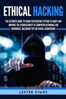 Ethical Hacking: The Ultimate Guide to Using Penetration Testing to Audit and Improve the Cybersecurity of Computer Networks for Beginners, Including Tips on Social Engineering 179422162X Book Cover