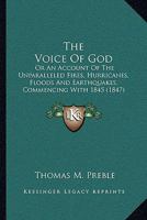 The Voice of God: Or an Account of the Unparalleled Fires, Hurricanes, Floods and Earthquakes Commencing with 1845 : Also, Some Account of Pestilence, Famine, and Increase of Crime 1165654245 Book Cover