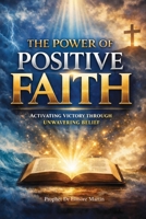 The Power of Positive Faith: Activating Victory Through Unwavering Belief 9769771635 Book Cover