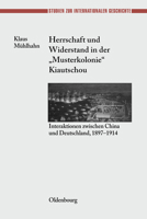 Herrschaft Und Widerstand In Der "Musterkolonie" Kiautschou: Interaktionen Zwischen China Und Deutschland 1897 1914 (Studien Zur Internationalen Geschichte) (German Edition) 348656465X Book Cover