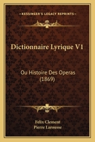 Dictionnaire Lyrique V1: Ou Histoire Des Operas (1869) 1168164931 Book Cover