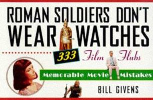 Roman Soldiers Don't Wear Watches: 333 Film Flubs-Memorable Movie Mistakes 0806518294 Book Cover