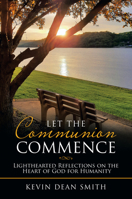 Let the Communion Commence: Lighthearted Reflections on the Heart of God for Humanity 1664227202 Book Cover