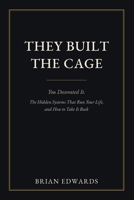 They Built the Cage. You Decorated It: The Hidden Systems That Run Your Life and How to Take It Back B0H9JHQ67G Book Cover