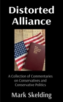 Distorted Alliance : A Collection of Commentaries on Conservatives and Conservative Politics 1966607121 Book Cover