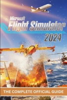 MICROSOFT FLIGHT SIMULATOR 2024: THE COMPLETE OFFICIAL GUIDE B0GFY2Z3H1 Book Cover