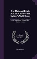 Our National Drink Bill as It Affects the Nation's Well-Being: A Series of Letters to the Times and Other Newspapers Together with Original Articles 1164875450 Book Cover