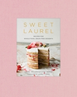 Sweet Laurel: Recipes for Whole Food, Grain-Free Desserts: A Baking Book 1524761451 Book Cover