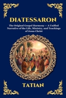 Diatessaron: The Original Gospel Harmony - A Unified Narrative of the Life, Ministry, and Teachings of Jesus Christ (Large Print Deluxe Edition For Easy Reading) (Library of Alexandria - Esoteric) 1807925293 Book Cover