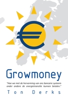 Growmoney: Hoe we met de hervorming van ons bancaire systeem onder andere de energietransitie kunnen betalen. (Dutch Edition) 909032187X Book Cover