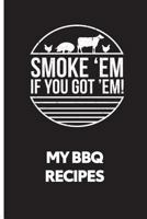My BBQ Recipes: Smoke 'em If You Got 'em - Recipe Book to Write in 1723377759 Book Cover