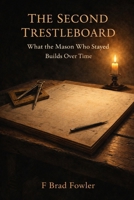 The Second Trestleboard: What the Mason Who Stayed Builds Over Time B0GFJTVFD6 Book Cover