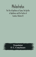 Philostratus The life of Apollonius of Tyana, the Epistles of Apollonius and the Treatise of Eusebius 9354173284 Book Cover