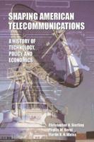 Shaping American Telecommunications: A History of Technology, Policy, and Economics (LEA Telecommunications Series) 0805822372 Book Cover