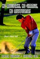 No Mulligans, No Gimmies, No Muffelettas: Better Thinking = Happier Golf 1414006489 Book Cover