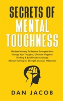 Secrets of Mental Toughness: Mindset Mastery to Become Strongest Man! Change Your Thoughts, Eliminate Negative Thinking & Build Positive Attitude (Mental Training for Strength, Success, Willpower) B08KQBYNYN Book Cover