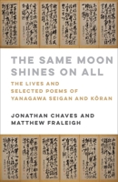 The Same Moon Shines on All: The Lives and Selected Poems of Yanagawa Seigan and K&#333;ran 0231213719 Book Cover