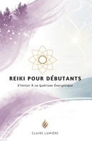 Reiki Pour Débutants: S’Initier À La Guérison Énergétique (French Edition) B0GFDWL94Z Book Cover
