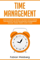 Time Management: Learn the Strategies and Secrets of Successful People to Increase your Productivity and Stop Procrastinating for Entrepreneurs, Managers, Workers, Students, Olympic Athletes 1687755426 Book Cover