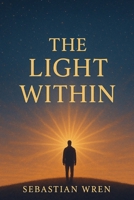 The Light Within: A Journey Through Inner Restoration, Resilience, and Quiet Power B0F6BFZ6G8 Book Cover