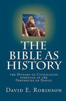 The Bible as History: The History of Civilization Foretold in the Prophecies of Daniel 1453754075 Book Cover