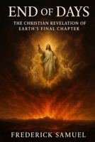 End of Days: The Christian Revelation of Earth's Final Chapter B0FB863PFM Book Cover