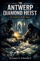The Antwerp Diamond Heist: The Perfect Crime B0H6YKGR71 Book Cover