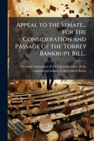Appeal to the Senate... for the consideration and passage of the Torrey bankrupt bill.. 114397929X Book Cover