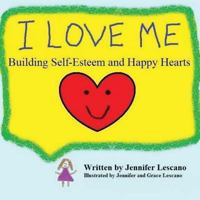 I Love Me: Building Self-Esteem and Happy Hearts 1530354390 Book Cover