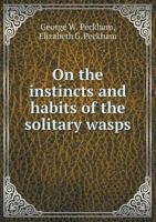 On the Instincts and Habits of the Solitary Wasps 101709912X Book Cover