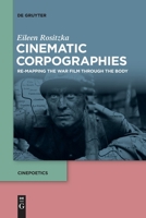 Cinematic Corpographies: Re-Mapping the War Film Through the Body 3110709120 Book Cover