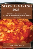 Slow Cooking 2023: Utforska den långsamma matlagningens konst för smakrika måltider 1783811749 Book Cover