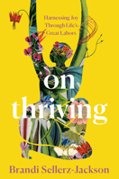On Thriving: Harnessing Joy Through Life's Great Labors 0593496671 Book Cover