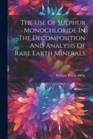 The Use Of Sulphur Monochloride In The Decomposition And Analysis Of Rare Earth Minerals 102177054X Book Cover